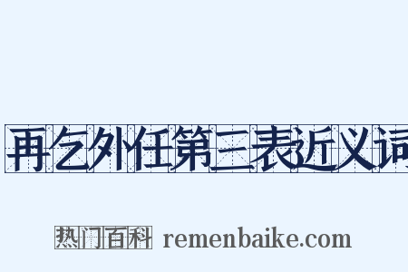 再乞外任第三表近义词是什么意思的图片